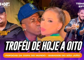 TROFÉU DE HOJE A OITO + FOFOCAS DA COPA DO MUNDO + BABADOS DO SÃO JOÃO