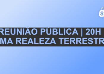 REUNIÃO PÚBLICA | 20H | UMA REALEZA TERRESTRE