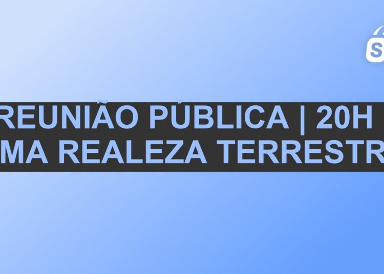 REUNIÃO PÚBLICA | 20H | UMA REALEZA TERRESTRE