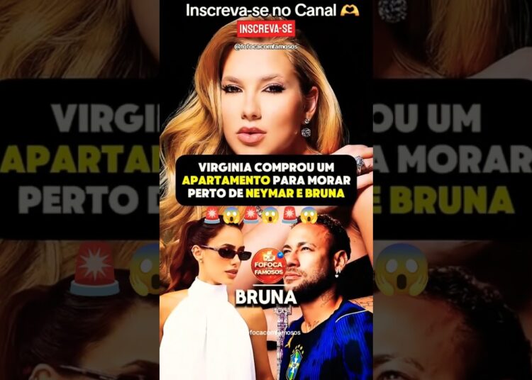 🚨VIRGINIA COMPROU APARTAMENTO AO LADO DE NEYMAR E BRUNA?👀😱 #virginia #Neymar #brunabiancardi #fofoca