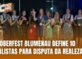 Seletiva define finalistas da realeza da 42ª Oktoberfest Blumenau