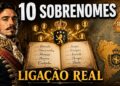 10 Sobrenomes Brasileiros que REVELAM Ligações com a REALEZA