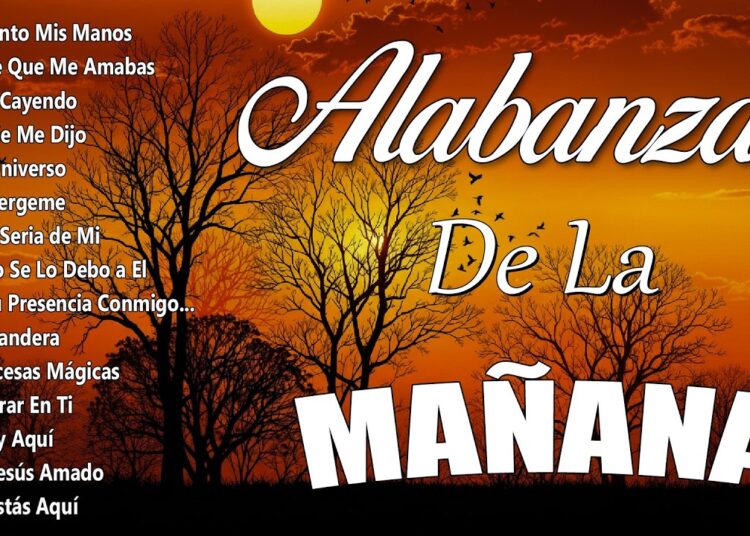 MUSICA CRISTIANA QUE REFRESCAN EL CORAZON Y EL ALMA –  ALABANZA Y ADORACIÓN DE LA MAÑANA PARA