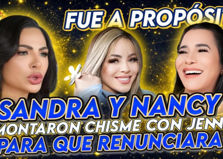 SANDRA Y NANCY MONTARON CHISME CON JENN Y ESPOSO PARA QUE RENUNCIARA A PROPÓSITO