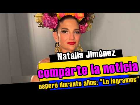 š Natalia JimĆ©nez comparte la noticia que esperó durante aƱos: “Lo logramos”